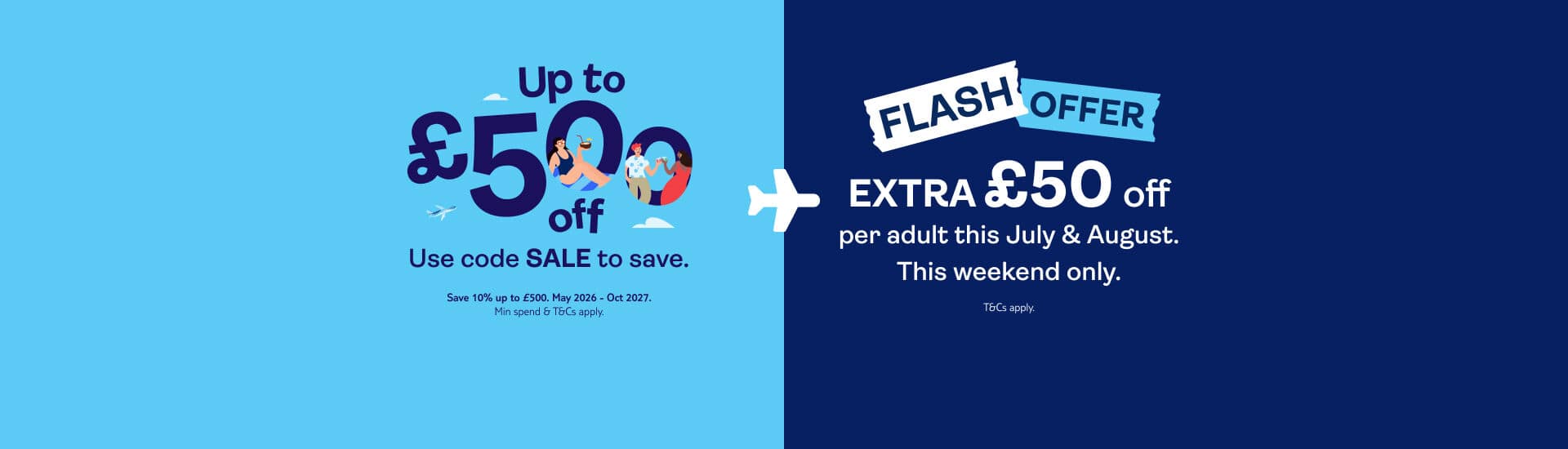 Save up to £500 off Use code SALE to save.Save 10% up to £500. May 2026 - October 2027. Minimum spend and terms and conditions apply. Flash offer - Extra £50 off per adult this July and August. This weekend only. T&Cs apply.