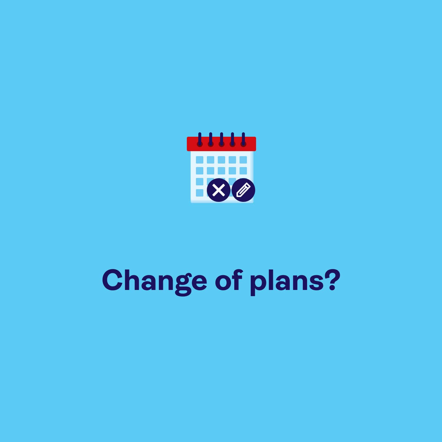 A light blue background with text that says: "Change of plans?".